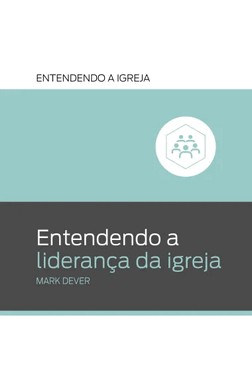 Entendendo A Lideranca Da Igreja: Entendendo A Igreja