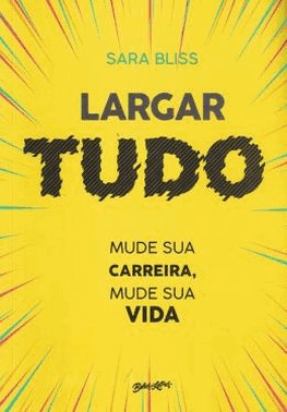 Largar Tudo: Mude Sua Carreira, Mude Sua Vida
