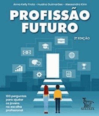 Profissao Futuro - 100 Perguntas Para Auxiliar Na Escolha Profissional