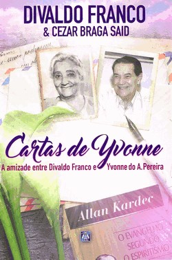 Cartas De Yvonne - A Amizade Entre Divaldo Franco E Yvonne Do A. Pereira