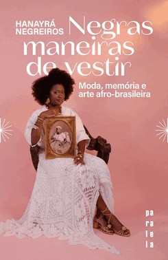 Negras Maneiras De Vestir - Moda, Memória E Arte Afro-Brasileira