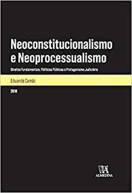 Neoconstitucionalismo E Neoprocessualismo: Direitos Fundamentais, Politicas Publicas E Protagonismo