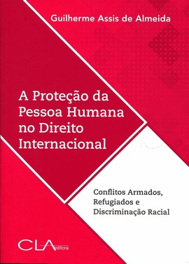 A Protecao Da Pessoa Humana No Direito Internacional - Conflitos Armados, Refugiados E Discriminacao