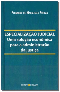 Especializacao Judicial: Uma Solucao Economica Para A  Administrativo Da Justica