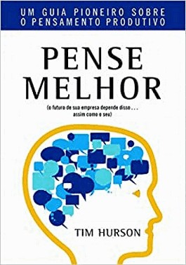 Pense Melhor - Um Guia Pioneiro Sobre O Pensamento Produtivo