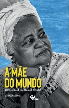 Mae Do Mundo - Vida E Lutas De Mae Beata De Yemanja
