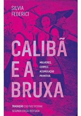 Caliba E A Bruxa - Mulheres, Corpo E Acumulacao Primitiva