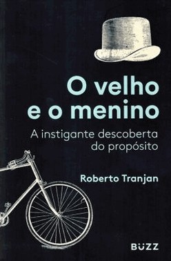 O Velho E O Menino - A Instigante Descoberta Do Proposito