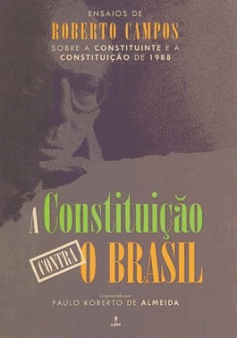 Constituicao Contra O Brasil - Ensaios De Roberto Campos Sobrea Constituicao De 1988