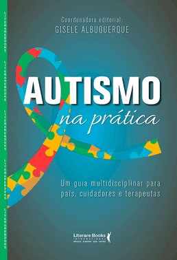 Autismo Na Prática Um Guia Multidisciplinar Para Pais, Cuidadores E Terapeutas