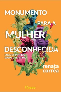 Monumento Para A Mulher Desconhecida - Ensaios intimos Sobre O Feminino