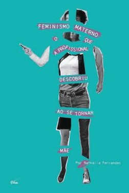 Feminismo Materno - O Que A Profissional Descobriu Ao Se Tornar Mae