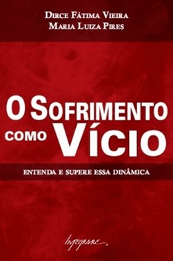 O Sofrimento Como Vicio - Entenda E Supere Essa Dinamica