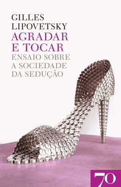 Agradar E Tocar - Ensaio Sobre A Sociedade Da Sedução