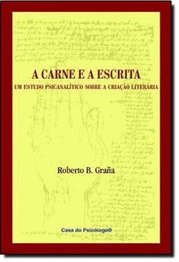 A Carne E A Escrita - Um Estudo Psicanalitico Sobre A Criacao Literaria A Carne E A Escrita - Um Estudo Psicanalitico Sobre A Criacao Literaria