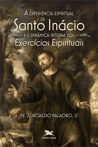 Experiencia Espiritual De Santo Inácio E A Dinâmica Interna Dos Exercícios Espirituais