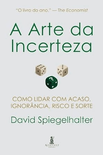 A Arte da Incerteza: Como Lidar com Acaso, Ignorância, Risco e Sorte A Arte da Incerteza: Como Lidar com Acaso, Ignorância, Risco e Sorte