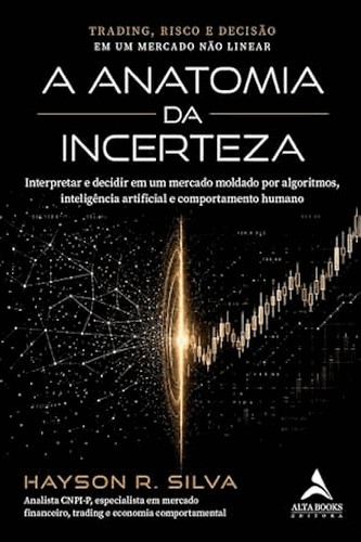 A Anatomia da Incerteza: Trading, Risco e Decisão em um Mercado Não Linear A Anatomia da Incerteza: Trading, Risco e Decisão em um Mercado Não Linear