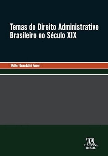 Temas do Direito Administrativo Brasileiro no Século XIX Temas do Direito Administrativo Brasileiro no Século XIX