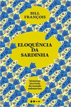 Eloquencia Da Sardinha: Historias Incriveis Do Mundo Submarino