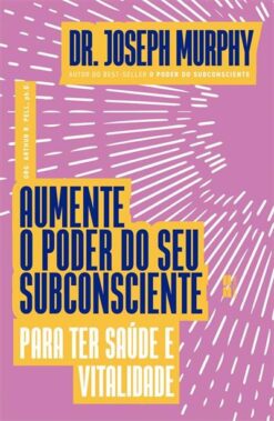 Aumente O Poder Do Seu Subconsciente Para Ter Saude E Vitalidade