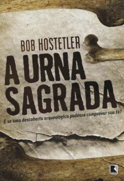 Urna Sagrada, A - E Se Uma Descoberta Arqueologica Pudesse Comprovar Sua Fe?