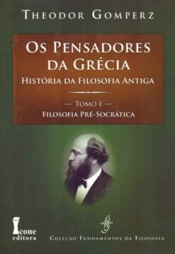 Os Pensadores Da Grecia - Historia Da Filosofia Antiga - Tomo I