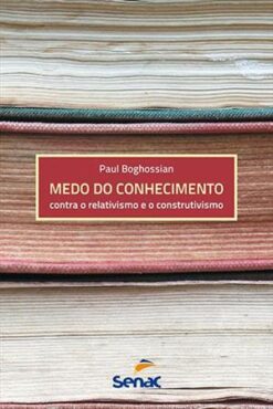 Medo Do Conhecimento Contra Relativismo Construtivismo