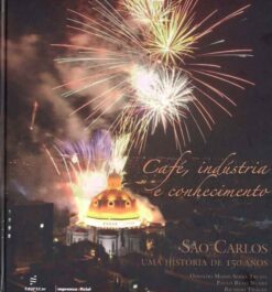 Cafe, Industria E Conhecimento - Sao Carlos Uma Historia De 150 Anos
