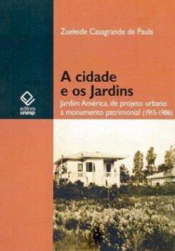 Cidade E Os Jardins, A - Jardim America, De Projeto Urbano A Monumento Patrimonial (1915-1986)