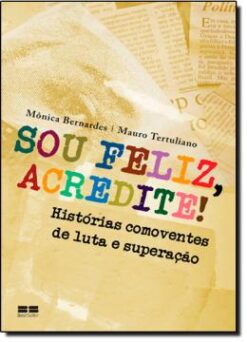 Sou Feliz, Acredite! - Historias Comoventes De Luta E Superacao