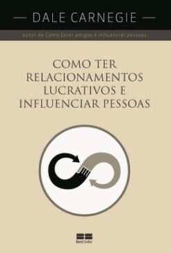 Como Ter Relacionamentos Lucrativos E Influenciar Pessoas