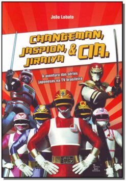 Changeman, Jaspion, Jiraiya & Cia