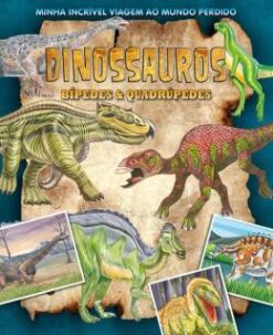 Minha Incrivel Viagem Ao Mundo Perdido - Dinossauros Bipedes E Quadrupedes