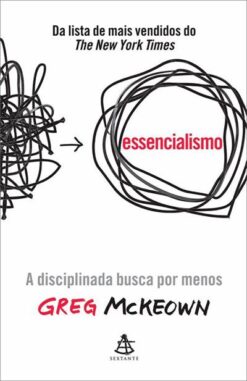Essencialismo - A Disciplinada Busca Por Menos - 3 Ed