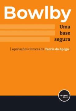 Uma Base Segura - Aplicacoes Clinicas Da Teoria Do Apego