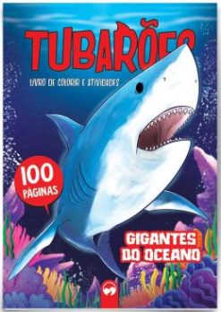 Tubaroes - Gigantes Do Oceano - 100 Paginas Para Colorir E Atividades