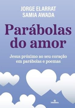 Parabolas Do Amor: Jesus Proximo Ao Seu Coracao Em Parabolas E Poemas