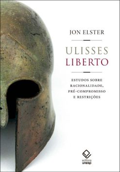 Ulisses Liberto: Estudos Sobre Racionalidade, Pre-Compromisso E Restricoes