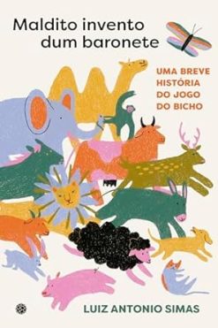 Maldito Invento Dum Baronete - Uma Breve Historia Do Jogo Do Bicho