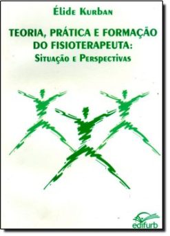 Teoria, Pratica E Formacao Do Fisioterapeuta. Situacao E Perspectivas