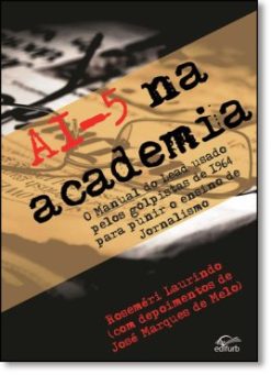 Ai-5 Na Academia: O Manual Do Lead Usado Pelos Golpistas De 1964 Para Punir O Ensino De Jornalismo