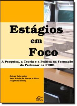 Estagios Em Foco: A Pesquisa, A Teoria E A Pratica Na Formacao Do Professor Na Furb