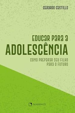 Educar Para A Adolescencia - Como Preparar Seu Filho Para O Futuro