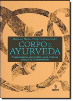 Corpo E Ayurveda - Fundamentos Ayurvedicos Para Terapias Manuais E De Movimento