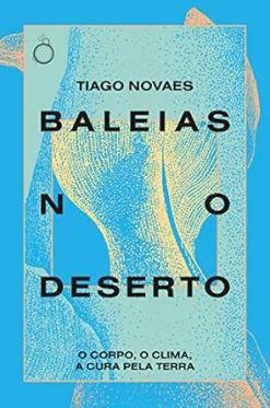 Baleias No Deserto: O Corpo, O Clima, A Cura Pela Terra
