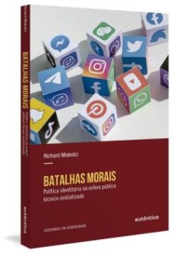Batalhas Morais - Politica Identitaria Na Esfera Publica Tecnico-Midiatizada