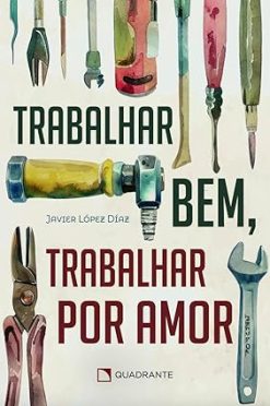 Trabalhar Bem, Trabalhar Por Amor