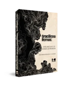 Graciliano Ramos: A Melancolia E As Ironias Da Memoria
