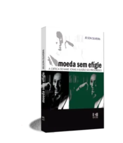 Moeda Sem Efigie: A Critica De Hans Jonas A Ilusao Do Progresso